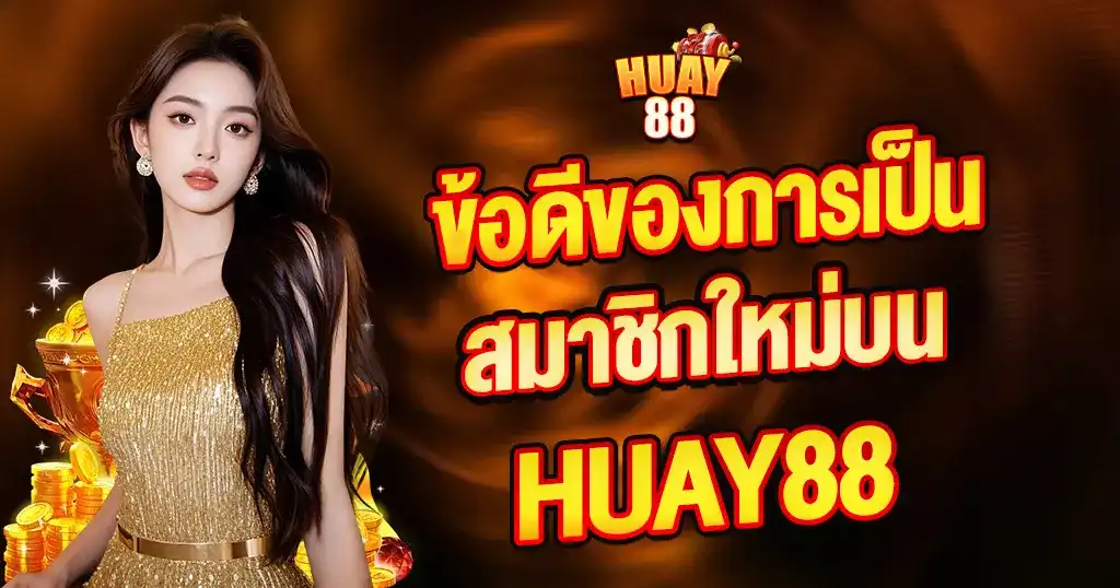 ข้อดีของการเป็นสมาชิกใหม่บน HUAY88